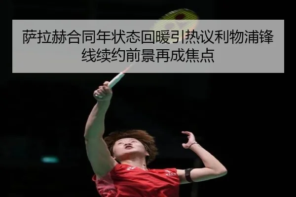 萨拉赫合同年状态回暖引热议利物浦锋线续约前景再成焦点 - aiyouxi